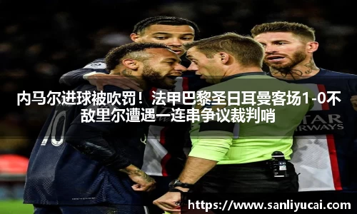 内马尔进球被吹罚！法甲巴黎圣日耳曼客场1-0不敌里尔遭遇一连串争议裁判哨