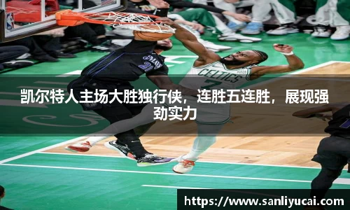 凯尔特人主场大胜独行侠，连胜五连胜，展现强劲实力