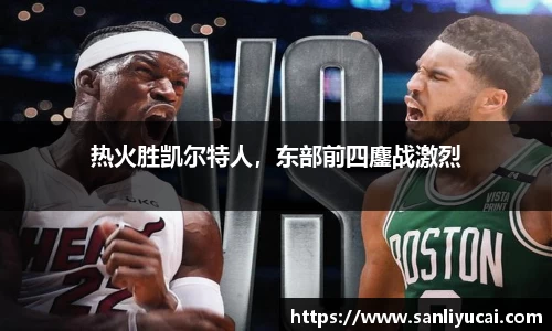热火胜凯尔特人，东部前四鏖战激烈