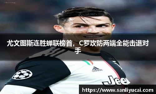 尤文图斯连胜蝉联榜首，C罗攻防两端全能击退对手