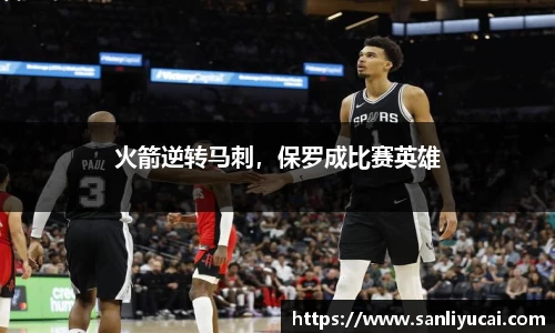 火箭逆转马刺，保罗成比赛英雄
