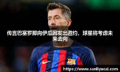 传言巴塞罗那向伊瓜因发出邀约，球星将考虑未来去向