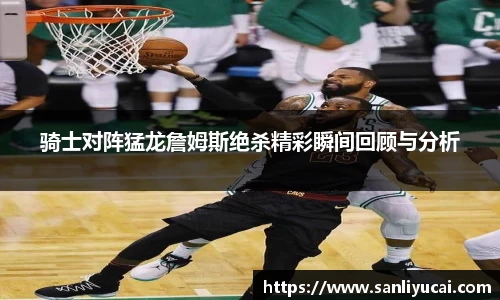 骑士对阵猛龙詹姆斯绝杀精彩瞬间回顾与分析
