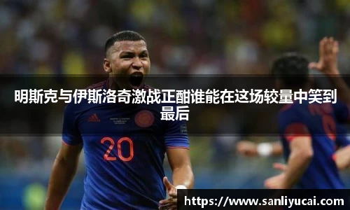 明斯克与伊斯洛奇激战正酣谁能在这场较量中笑到最后