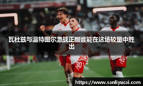 瓦杜兹与温特图尔激战正酣谁能在这场较量中胜出