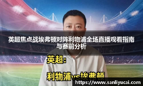 英超焦点战埃弗顿对阵利物浦全场直播观看指南与赛前分析