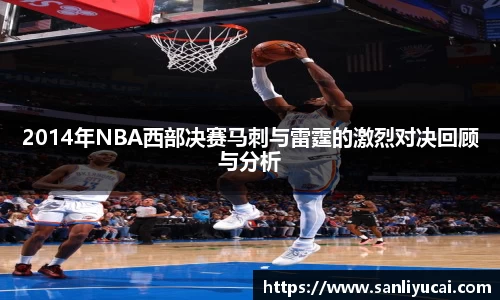 2014年NBA西部决赛马刺与雷霆的激烈对决回顾与分析